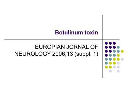 Botulinum toxin EUROPIAN JORNAL OF NEUROLOGY 2006,13 (suppl. 1)