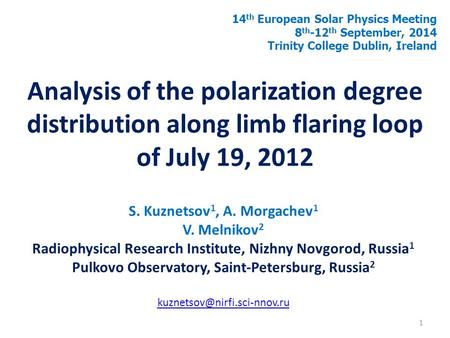 Analysis of the polarization degree distribution along limb flaring loop of July 19, 2012 S. Kuznetsov 1, A. Morgachev 1 V. Melnikov 2 Radiophysical Research.