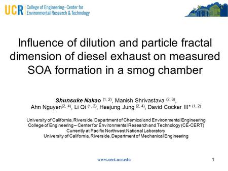 Www.cert.ucr.edu 1 Influence of dilution and particle fractal dimension of diesel exhaust on measured SOA formation in a smog chamber Shunsuke Nakao (1,