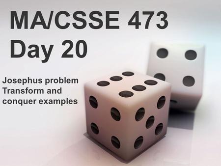 MA/CSSE 473 Day 20 Josephus problem Transform and conquer examples.