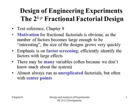 Chapter 8Design and Analysis of Experiments 8E 2012 Montgomery 1 Design of Engineering Experiments The 2 k-p Fractional Factorial Design Text reference,
