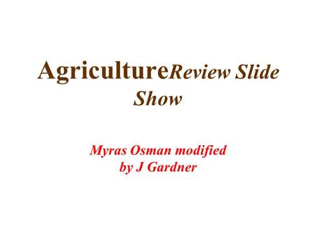 Agriculture Review Slide Show Myras Osman modified by J Gardner.