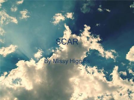 SCAR By Missy Higgins. HE LEFT A CARD AND A BAR OF SOAP WITH SCRUBBING BRUSH NEXT TO A NOTE, THAT SAID USE THESE DOWN TO YOUR BONES. AND BEFORE I KNEW.