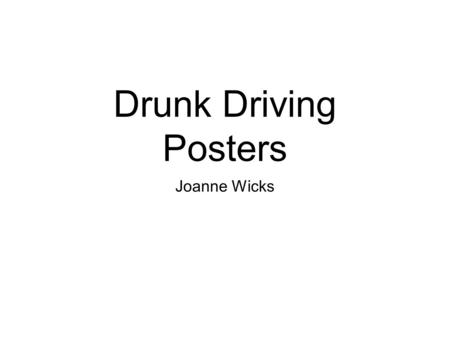 Drunk Driving Posters Joanne Wicks. Poster Rubric Image Statistic Both the image and statistic need to be cited.