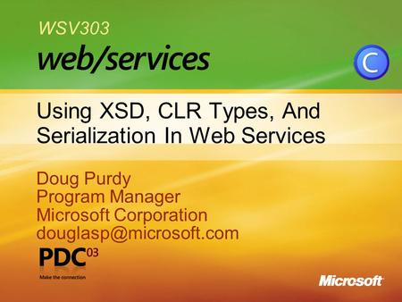 1 Using XSD, CLR Types, And Serialization In Web Services Doug Purdy Program Manager Microsoft Corporation Doug Purdy Program Manager.