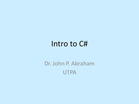 Intro to C# Dr. John P. Abraham UTPA. Background required Thorough C++ programming – If you made an A in 1370/1170 you will do fine with some effort.