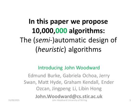 In this paper we propose 10,000,000 algorithms: The (semi-)automatic design of (heuristic) algorithms Introducing John Woodward Edmund Burke, Gabriela.