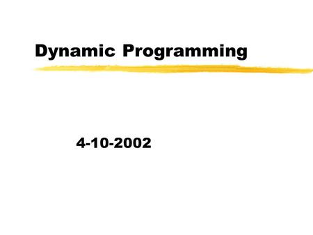 Dynamic Programming 4-10-2002. Opening Discussion zDo you have any questions about the quiz? zWhat did we talk about last class? zDo you have any questions.