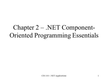 CIS 330 -.NET Applications1 Chapter 2 –.NET Component- Oriented Programming Essentials.