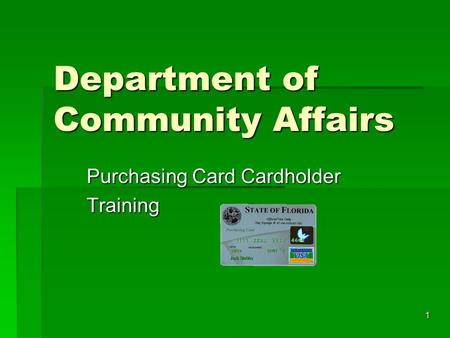 1 Department of Community Affairs Purchasing Card Cardholder Purchasing Card Cardholder Training Training.