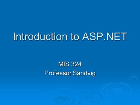 Introduction to ASP.NET MIS 324 Professor Sandvig.