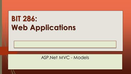 BIT 286: Web Applications Lecture 04 : Thursday, January 15, 2015 ASP.Net MVC - Models.