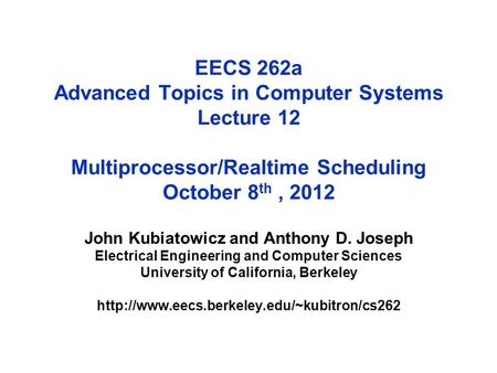 EECS 262a Advanced Topics in Computer Systems Lecture 12 Multiprocessor/Realtime Scheduling October 8 th, 2012 John Kubiatowicz and Anthony D. Joseph Electrical.