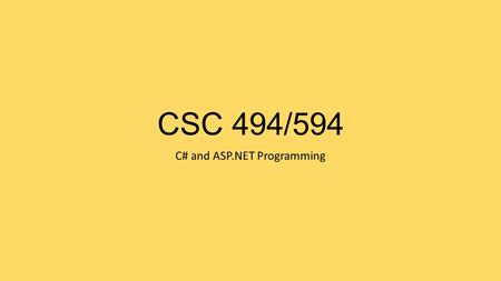 CSC 494/594 C# and ASP.NET Programming. C# 2012 C# Object-oriented language with syntax that is similar to Java.