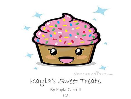 Kayla’s Sweet Treats By Kayla Carroll C2. Coffees and Drinks Cafe latte My price-3.50Starbucks- 4.50 Dunkin doughnuts-reg.1.80 flavored 2.10 Reg. Coffee.