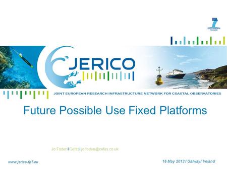 Jo FodenI CefasI  16 May 2013 I GalwayI Ireland Future Possible Use Fixed Platforms.