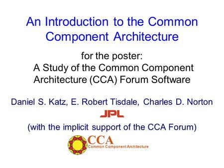 An Introduction to the Common Component Architecture for the poster: A Study of the Common Component Architecture (CCA) Forum Software Daniel S. Katz,
