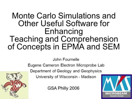 John Fournelle Eugene Cameron Electron Microprobe Lab Department of Geology and Geophysics University of Wisconsin - Madison Monte Carlo Simulations and.