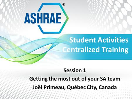 Student Activities Centralized Training Session 1 Getting the most out of your SA team Joël Primeau, Québec City, Canada.