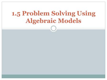 1.5 Problem Solving Using Algebraic Models. Rates: the key word is per time– get some examples: mph, gallon per minute, doughnuts made per hour Be able.