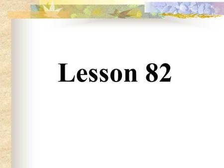 Lesson 82 Step 1 Revision Add –ing to the following verbs 1. go --- 2. fly --- 3. ask --- 4. cook --- 5. look --- 6. work --- 7. help --- 8. know ---