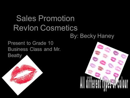 Sales Promotion Revlon Cosmetics By: Becky Haney Present to Grade 10 Business Class and Mr. Beatty.