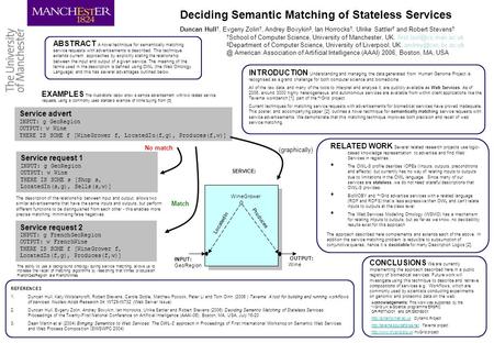 Deciding Semantic Matching of Stateless Services Duncan Hull †, Evgeny Zolin †, Andrey Bovykin ‡, Ian Horrocks †, Ulrike Sattler † and Robert Stevens †