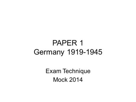 PAPER 1 Germany 1919-1945 Exam Technique Mock 2014.