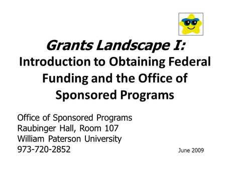 Grants Landscape I: Introduction to Obtaining Federal Funding and the Office of Sponsored Programs Office of Sponsored Programs Raubinger Hall, Room 107.