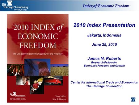 1 Index of Economic Freedom 2010 Index Presentation Jakarta, Indonesia June 25, 2010 James M. Roberts Research Fellow for Economic Freedom and Growth Center.