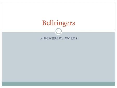 12 POWERFUL WORDS Bellringers. 12 Powerful Words 1. Analyze- Break into parts, describe or explain each part and how they relate 2. Argue- Defend a position.