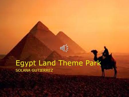 Egypt Land Theme Park SOLANA GUTIERREZ Word Cloud Click to see my Word Cloud.