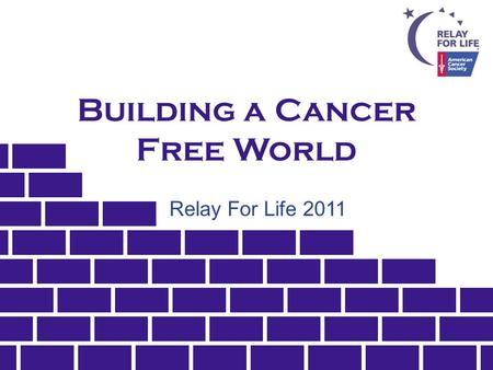 Building a Cancer Free World Relay For Life 2011.