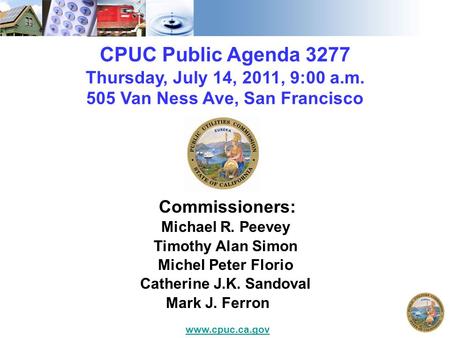 CPUC Public Agenda 3277 Thursday, July 14, 2011, 9:00 a.m. 505 Van Ness Ave, San Francisco Commissioners: Michael R. Peevey Timothy Alan Simon Michel Peter.