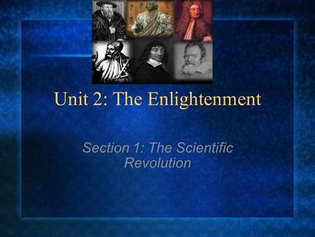 Unit 2: The Enlightenment Section 1: The Scientific Revolution.