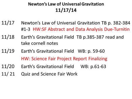 Newton’s Law of Universal Gravitation 11/17/14 11/17 Newton’s Law of Universal Gravitation TB p. 382-384 #1-3 HW:SF Abstract and Data Analysis Due-Turnitin.