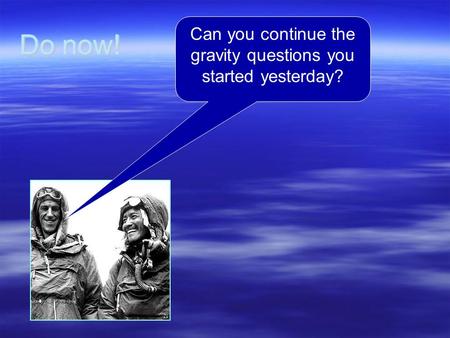 Do now! Can you continue the gravity questions you started yesterday?