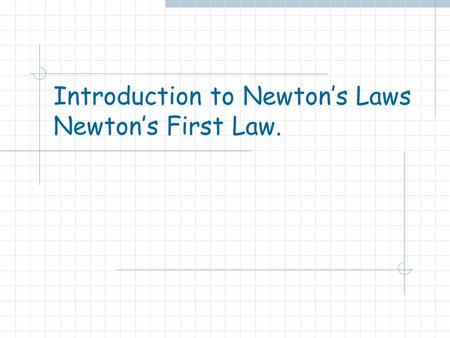 Introduction to Newton’s Laws Newton’s First Law.