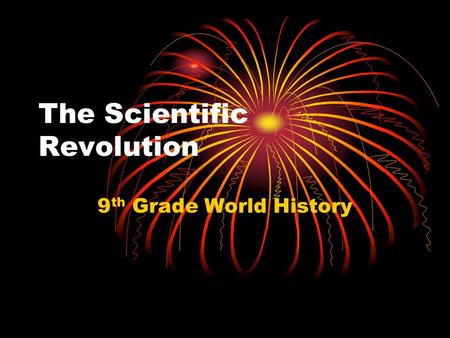The Scientific Revolution 9 th Grade World History.
