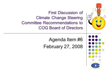 First Discussion of Climate Change Steering Committee Recommendations to COG Board of Directors Agenda Item #6 February 27, 2008.