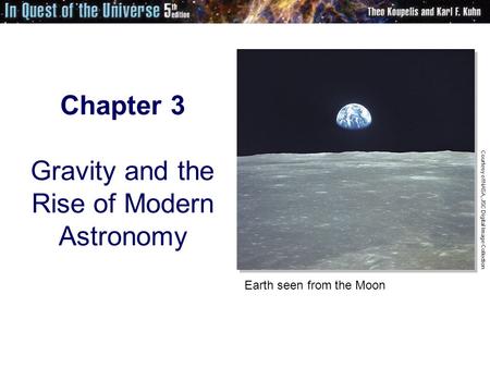 Chapter 3 Gravity and the Rise of Modern Astronomy Earth seen from the Moon Courtesy of NASA, JSC Digital Image Collection.