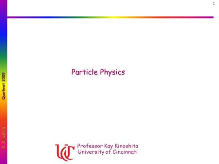 Particle Physics Professor Kay Kinoshita University of Cincinnati.