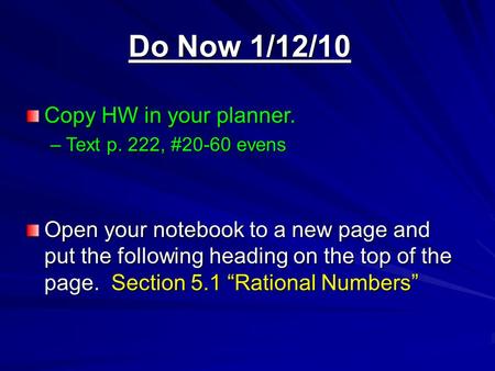 Do Now 1/12/10 Copy HW in your planner. –Text p. 222, #20-60 evens Open your notebook to a new page and put the following heading on the top of the page.