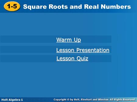 Holt Algebra 1 1-5 Square Roots and Real Numbers 1-5 Square Roots and Real Numbers Holt Algebra 1 Lesson Presentation Lesson Presentation Lesson Quiz Lesson.