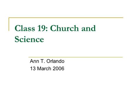 Class 19: Church and Science Ann T. Orlando 13 March 2006.