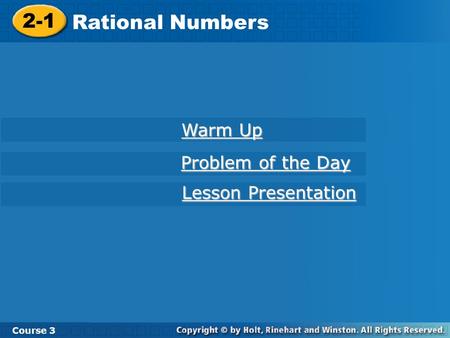 Course 3 2-1 Rational Numbers 2-1 Rational Numbers Course 3 Warm Up Warm Up Problem of the Day Problem of the Day Lesson Presentation Lesson Presentation.