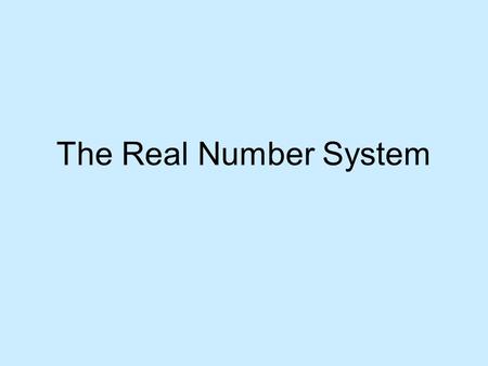 The Real Number System. Real Numbers The set of all rational and the set of all irrational numbers together make up the set of real numbers. Any and all.