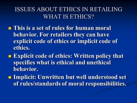 This is a set of rules for human moral behavior. For retailers they can have explicit code of ethics or implicit code of ethics. This is a set of rules.