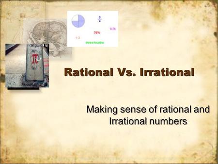Rational Vs. Irrational Making sense of rational and Irrational numbers.