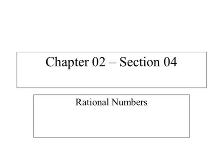 Chapter 02 – Section 04 Rational Numbers.